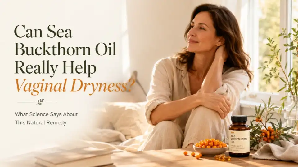 The “Natural Moisture Supplement”: Can Sea Buckthorn Oil Really Help Vaginal Dryness?